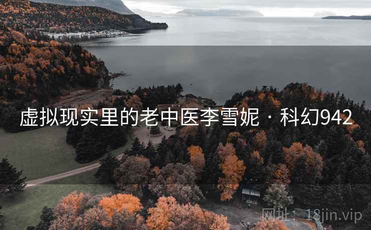 虚拟现实里的老中医李雪妮 · 科幻942