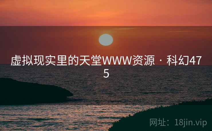 虚拟现实里的天堂WWW资源 · 科幻475 虚拟现实里的天堂WWW资源 · 科幻475