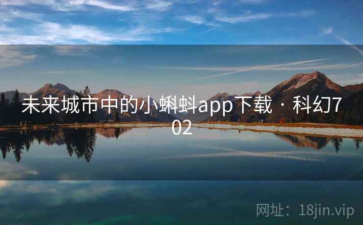 未来城市中的小蝌蚪app下载 · 科幻702 未来城市中的小蝌蚪app下载 · 科幻702