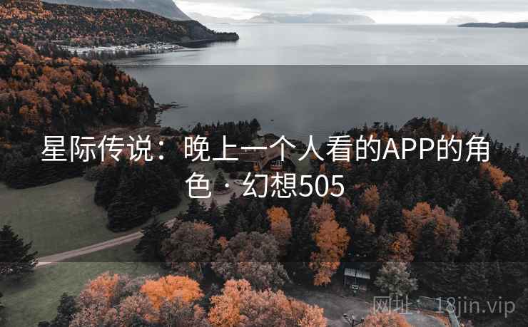 星际传说：晚上一个人看的APP的角色 · 幻想505